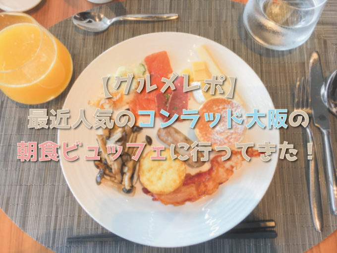 【グルメレポ】最近人気のコンラッド大阪の朝食ビュッフェに行ってきた！