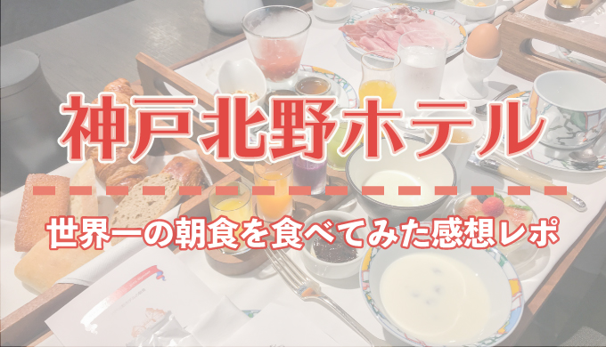 神戸北野ホテルの世界一の朝食を食べてみた感想レポ